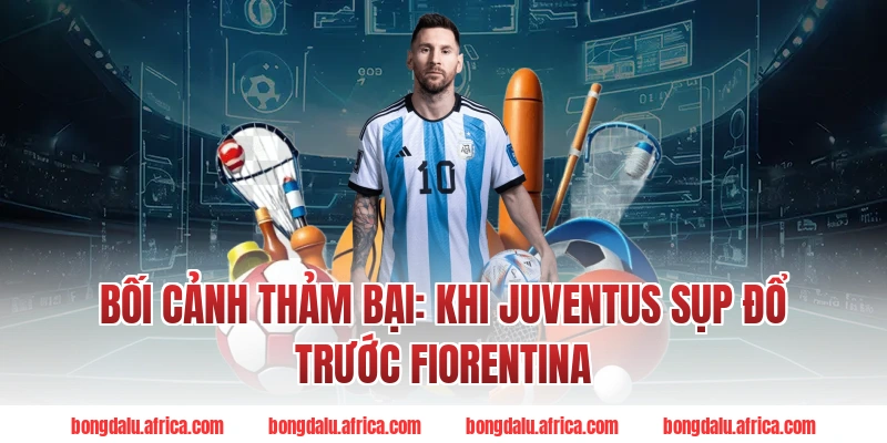 Bối Cảnh Thảm Bại: Khi Juventus Sụp Đổ Trước Fiorentina