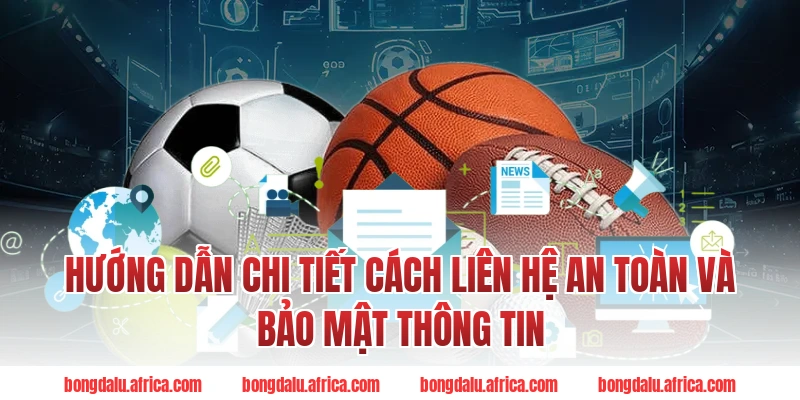 Hướng dẫn chi tiết cách Liên hệ an toàn và bảo mật thông tin