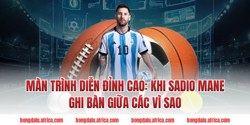 Màn Trình Diễn Đỉnh Cao: Khi Sadio Mane Ghi Bàn Giữa Các Vì Sao