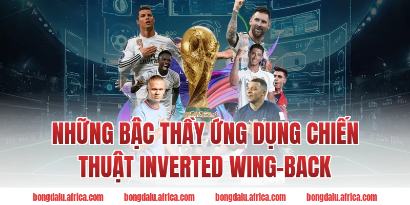 Những Bậc Thầy Ứng Dụng Chiến Thuật Inverted Wing-back