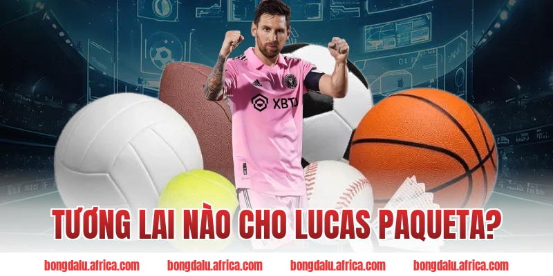 Tương Lai Nào Cho Lucas Paqueta?